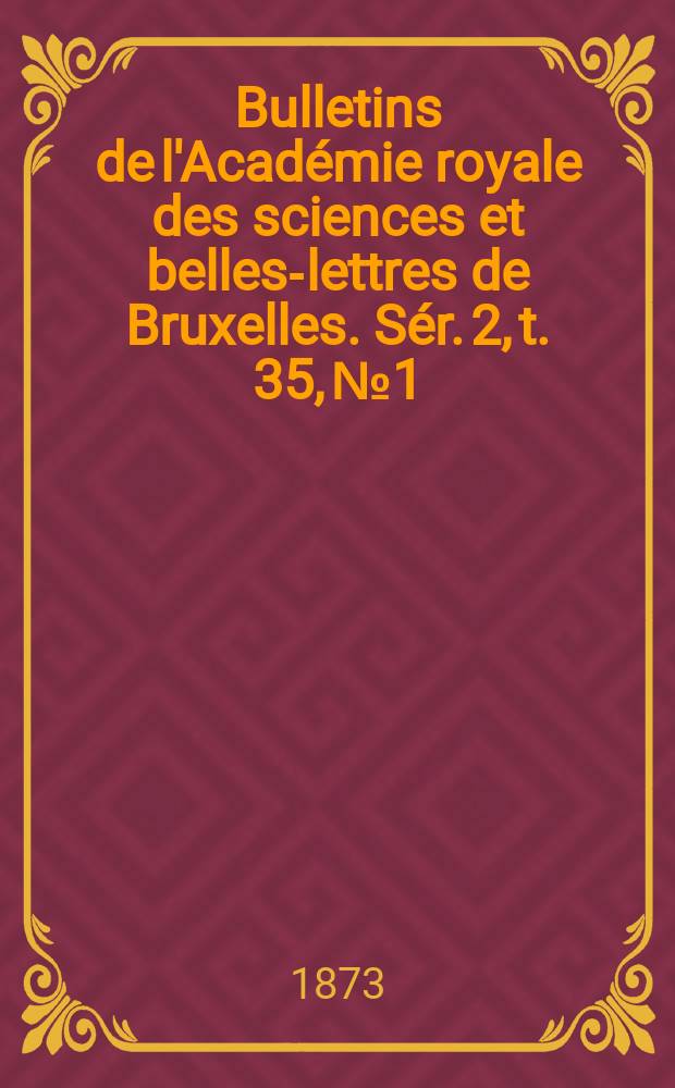 Bulletins de l'Académie royale des sciences et belles-lettres de Bruxelles. Sér. 2, t. 35, № 1