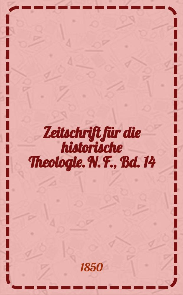 Zeitschrift f&uuml;r die historische Theologie. N. F., Bd. 14 (20), H. 4