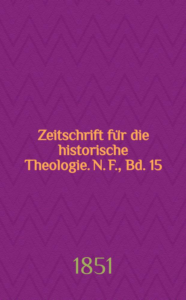 Zeitschrift f&uuml;r die historische Theologie. N. F., Bd. 15 (21), H. 4
