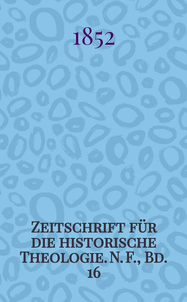 Zeitschrift f&uuml;r die historische Theologie. N. F. , Bd. 16 (22), H. 4