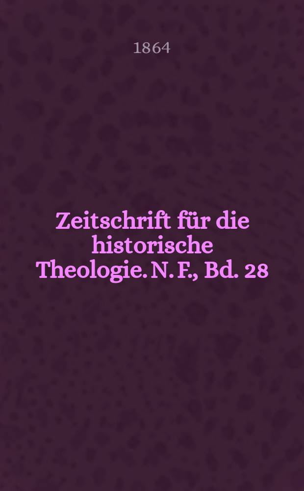 Zeitschrift f&uuml;r die historische Theologie. N. F., Bd. 28 (34), H. 2