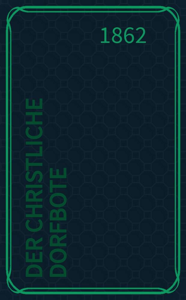 Der christliche Dorfbote : herausgegeben zum Besten des Rettungshauses in Cchönbruch bei Domnau. Jg.16 1862, № 4