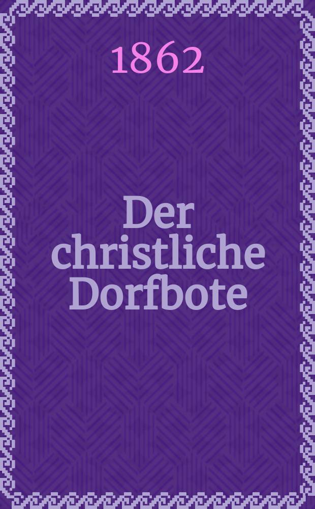 Der christliche Dorfbote : herausgegeben zum Besten des Rettungshauses in Cchönbruch bei Domnau. Jg.16 1862, № 7