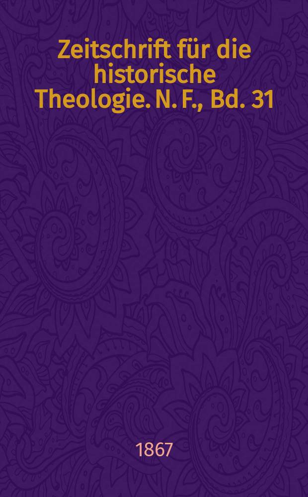 Zeitschrift f&uuml;r die historische Theologie. N. F., Bd. 31 (37), H. 4