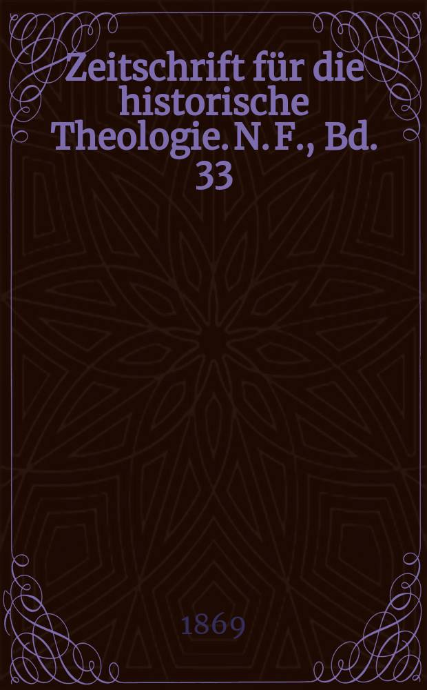Zeitschrift f&uuml;r die historische Theologie. N. F., Bd. 33 (39), H. 4