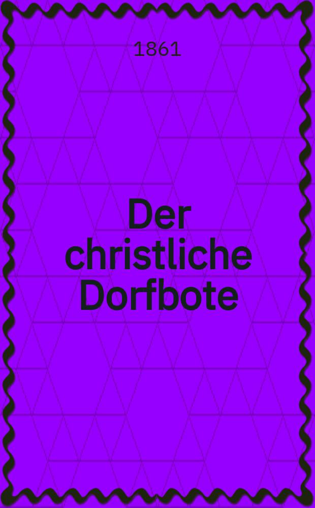 Der christliche Dorfbote : herausgegeben zum Besten des Rettungshauses in Cch&ouml;nbruch bei Domnau. Jg.15 1861, № 3
