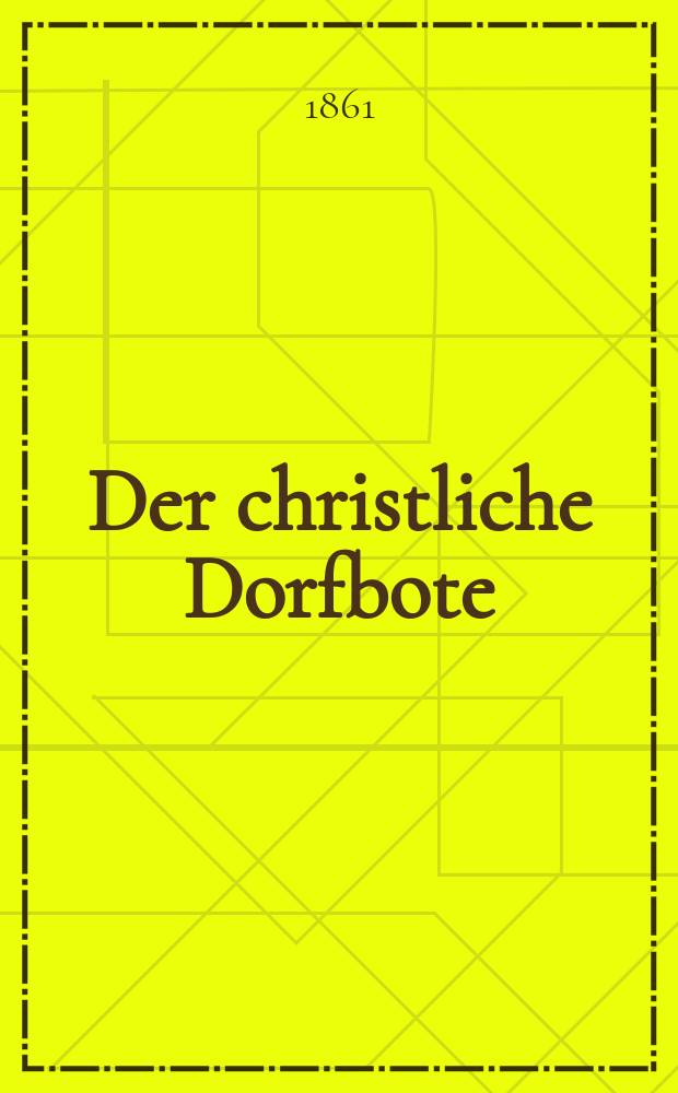 Der christliche Dorfbote : herausgegeben zum Besten des Rettungshauses in Cch&ouml;nbruch bei Domnau. Jg.15 1861, № 9