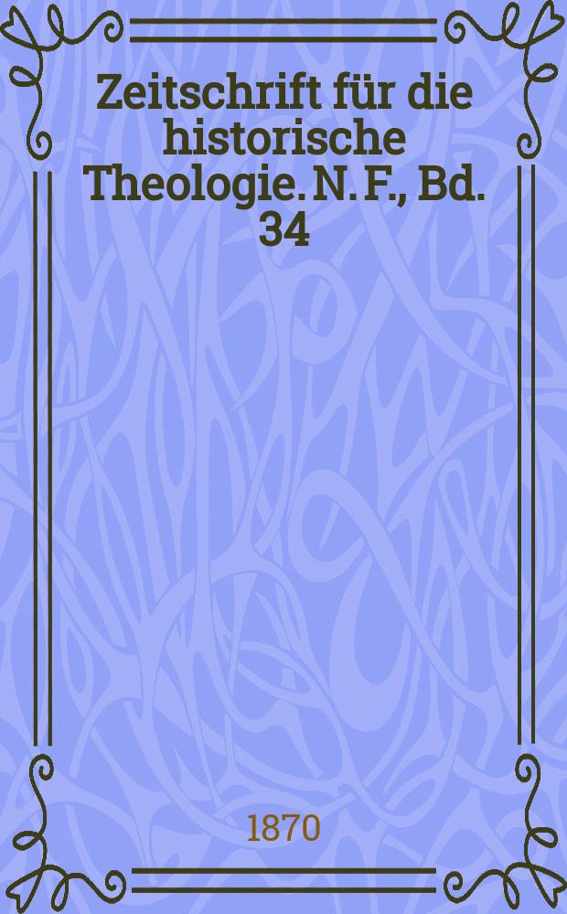 Zeitschrift für die historische Theologie. N. F. , Bd. 34 (40), H. 4