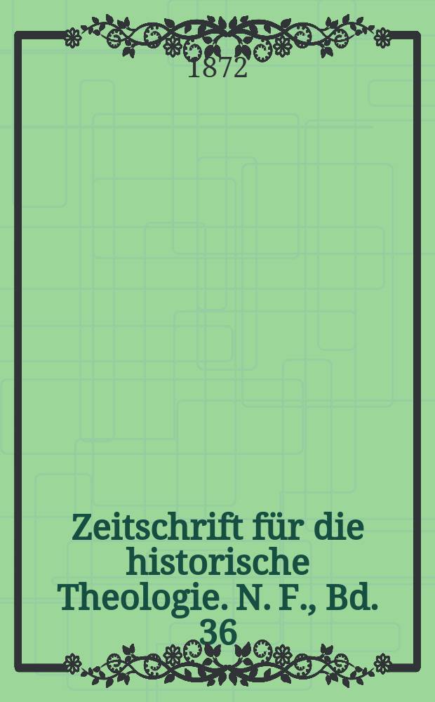 Zeitschrift für die historische Theologie. N. F., Bd. 36 (42), H. 2