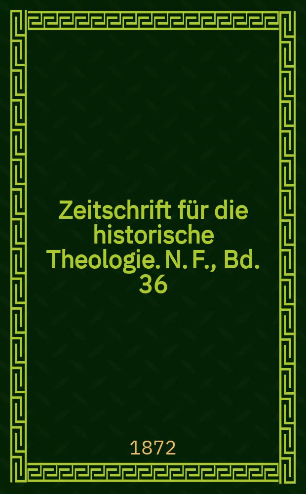 Zeitschrift für die historische Theologie. N. F., Bd. 36 (42), H. 3