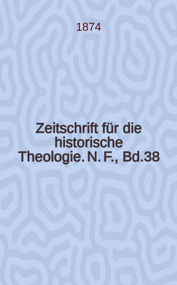 Zeitschrift f&uuml;r die historische Theologie. N. F., Bd.38 (44), H. 4