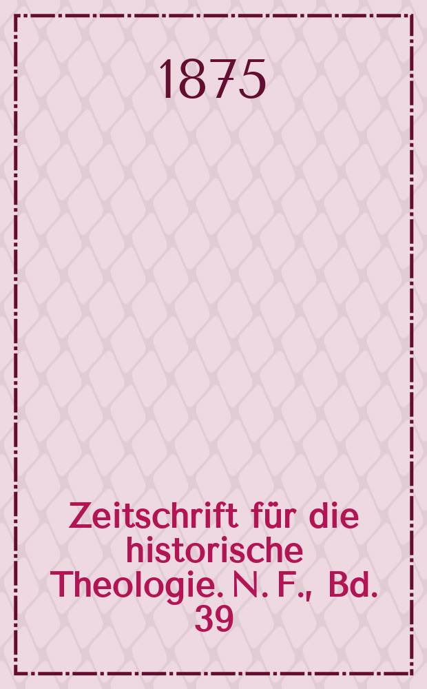 Zeitschrift für die historische Theologie. N. F., Bd. 39 (45), H. 3