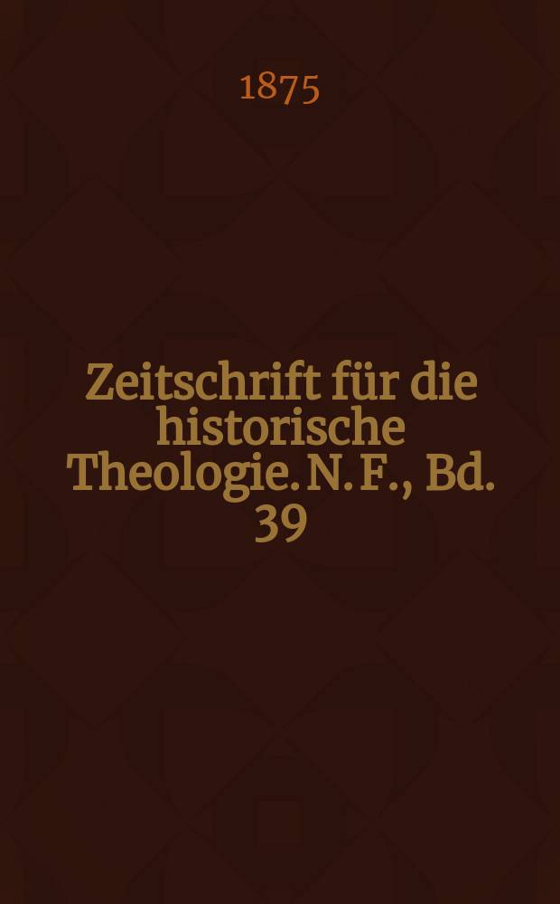 Zeitschrift f&uuml;r die historische Theologie. N. F., Bd. 39 (45), H. 4