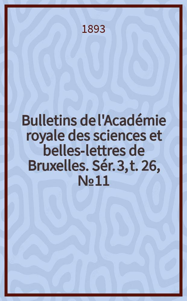 Bulletins de l'Académie royale des sciences et belles-lettres de Bruxelles. Sér. 3, t. 26, № 11