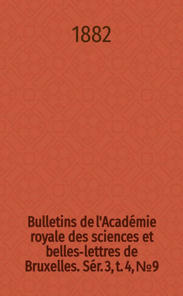 Bulletins de l'Académie royale des sciences et belles-lettres de Bruxelles. Sér. 3, t. 4, № 9/10