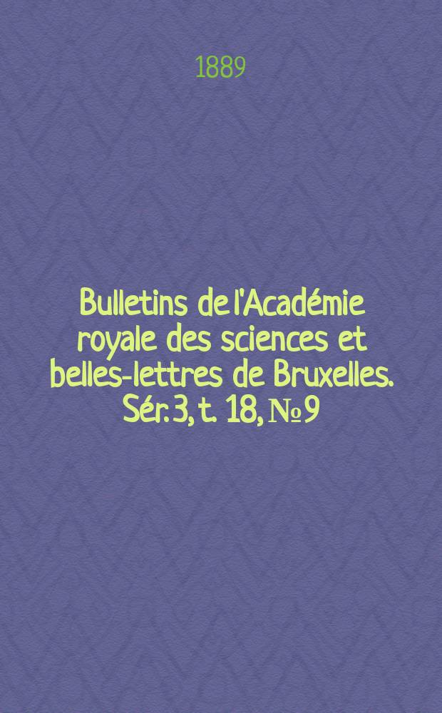 Bulletins de l'Académie royale des sciences et belles-lettres de Bruxelles. Sér. 3, t. 18, № 9/10