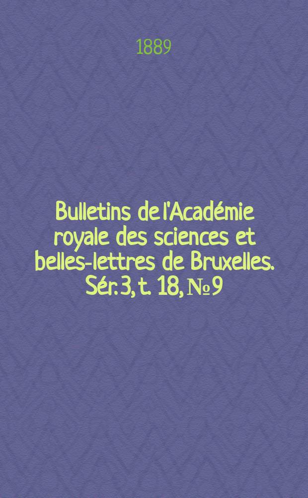 Bulletins de l'Acad&eacute;mie royale des sciences et belles-lettres de Bruxelles. S&eacute;r. 3, t. 18, № 9/10