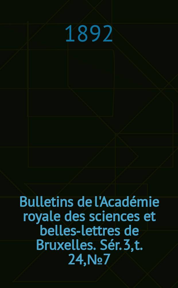 Bulletins de l'Académie royale des sciences et belles-lettres de Bruxelles. Sér. 3, t. 24, № 7