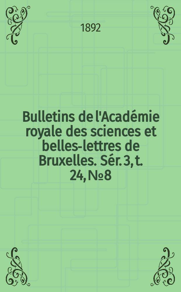 Bulletins de l'Académie royale des sciences et belles-lettres de Bruxelles. Sér. 3, t. 24, № 8