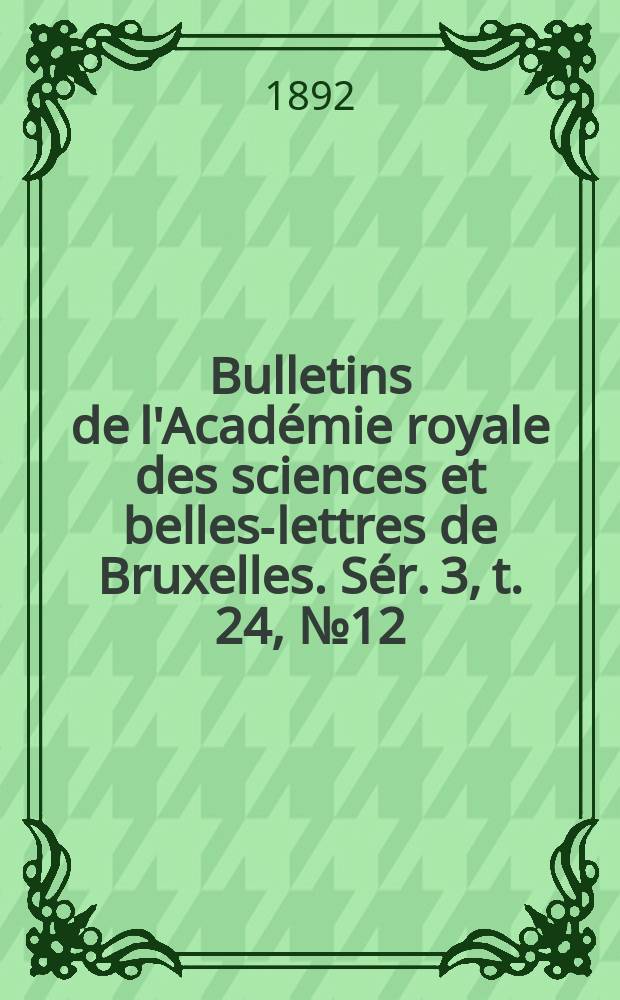 Bulletins de l'Académie royale des sciences et belles-lettres de Bruxelles. Sér. 3, t. 24, № 12