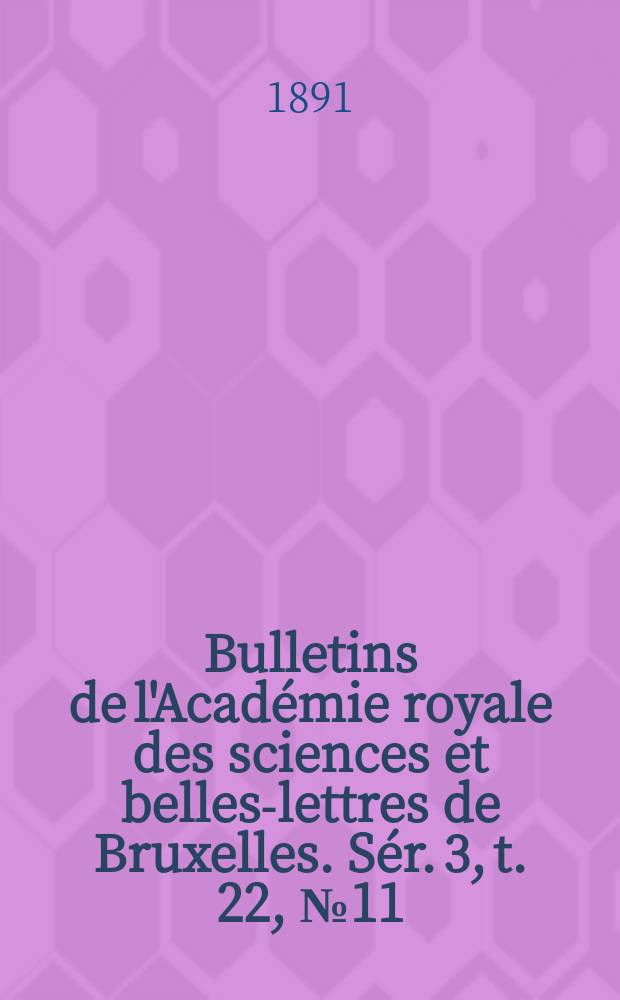Bulletins de l'Académie royale des sciences et belles-lettres de Bruxelles. Sér. 3, t. 22, № 11