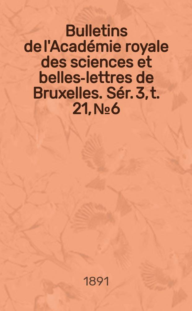 Bulletins de l'Académie royale des sciences et belles-lettres de Bruxelles. Sér. 3, t. 21, № 6
