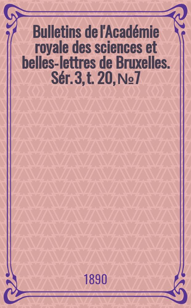 Bulletins de l'Académie royale des sciences et belles-lettres de Bruxelles. Sér. 3, t. 20, № 7