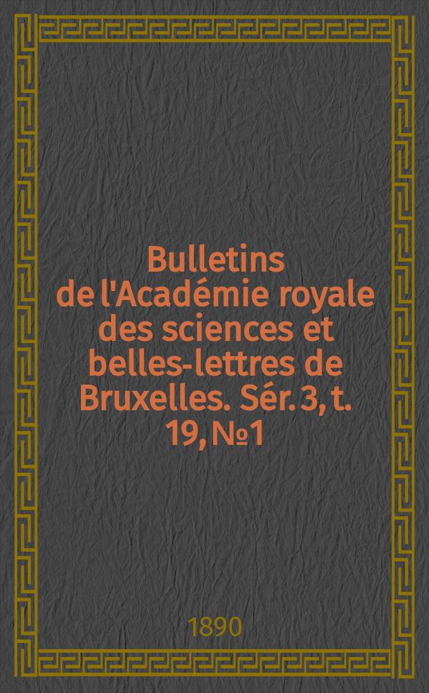 Bulletins de l'Académie royale des sciences et belles-lettres de Bruxelles. Sér. 3, t. 19, № 1