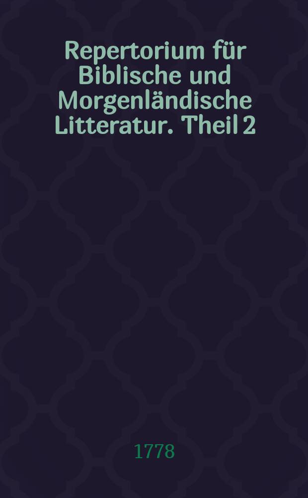 Repertorium für Biblische und Morgenländische Litteratur. Theil 2