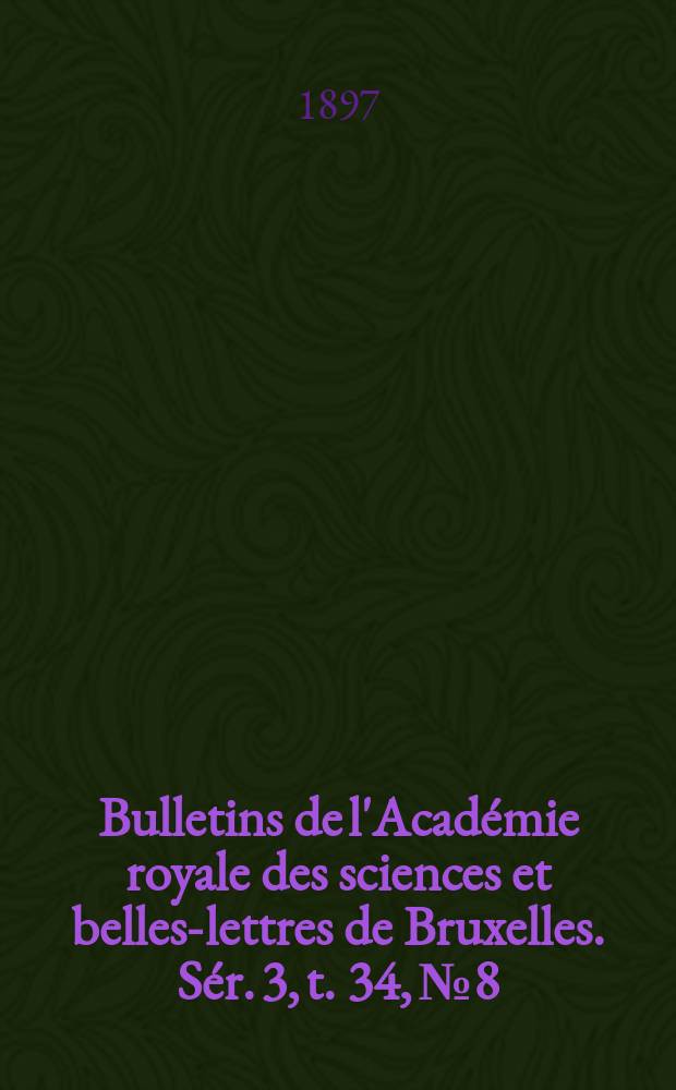 Bulletins de l'Académie royale des sciences et belles-lettres de Bruxelles. Sér. 3, t. 34, № 8