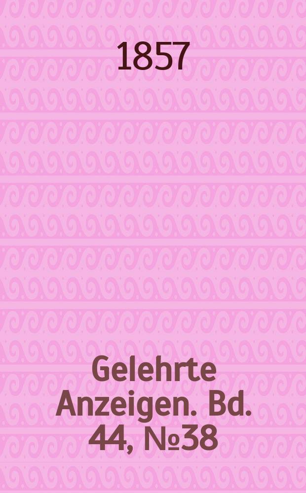 Gelehrte Anzeigen. Bd. 44, № 38