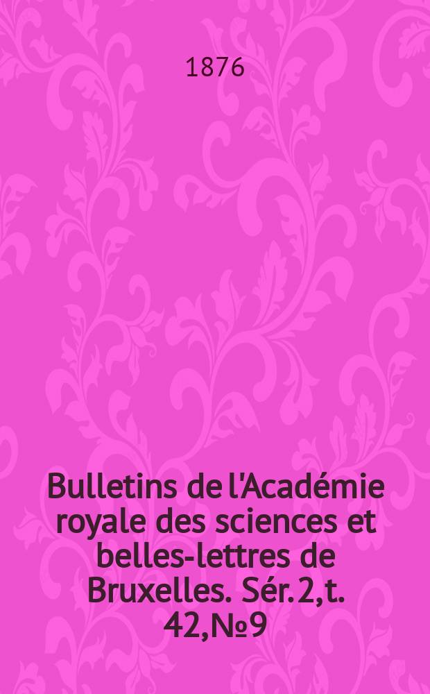 Bulletins de l'Acad&eacute;mie royale des sciences et belles-lettres de Bruxelles. S&eacute;r. 2, t. 42, № 9/10