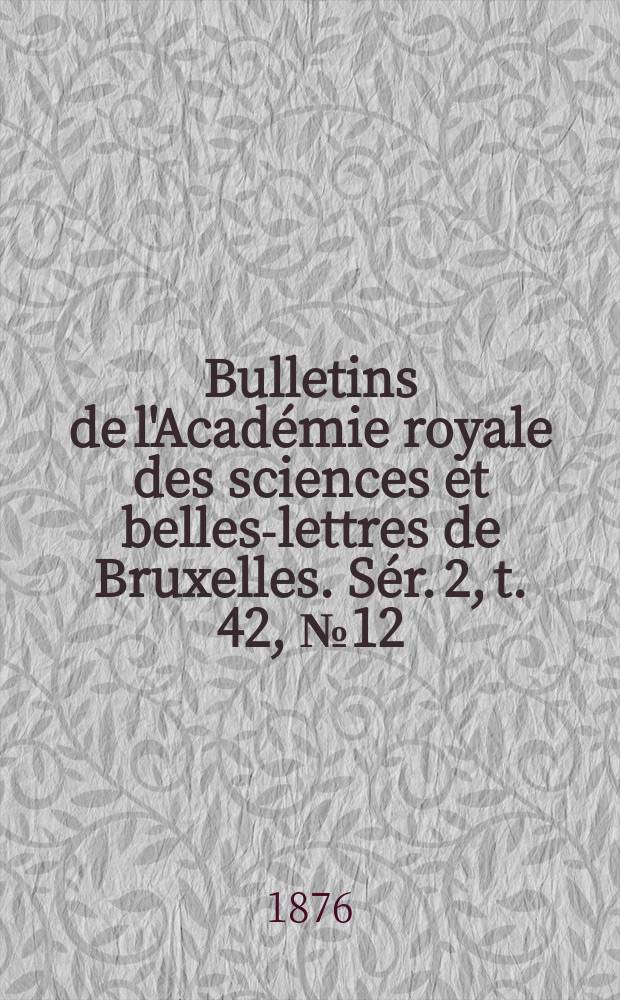 Bulletins de l'Acad&eacute;mie royale des sciences et belles-lettres de Bruxelles. S&eacute;r. 2, t. 42, № 12