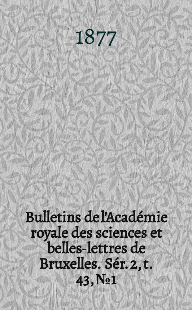 Bulletins de l'Acad&eacute;mie royale des sciences et belles-lettres de Bruxelles. S&eacute;r. 2, t. 43, № 1