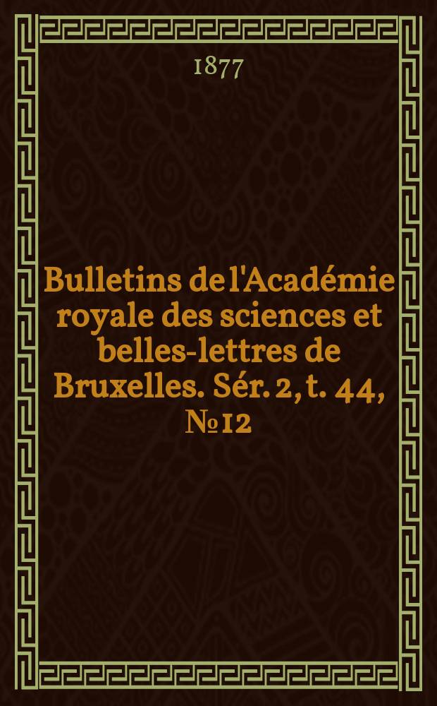 Bulletins de l'Académie royale des sciences et belles-lettres de Bruxelles. Sér. 2, t. 44, № 12