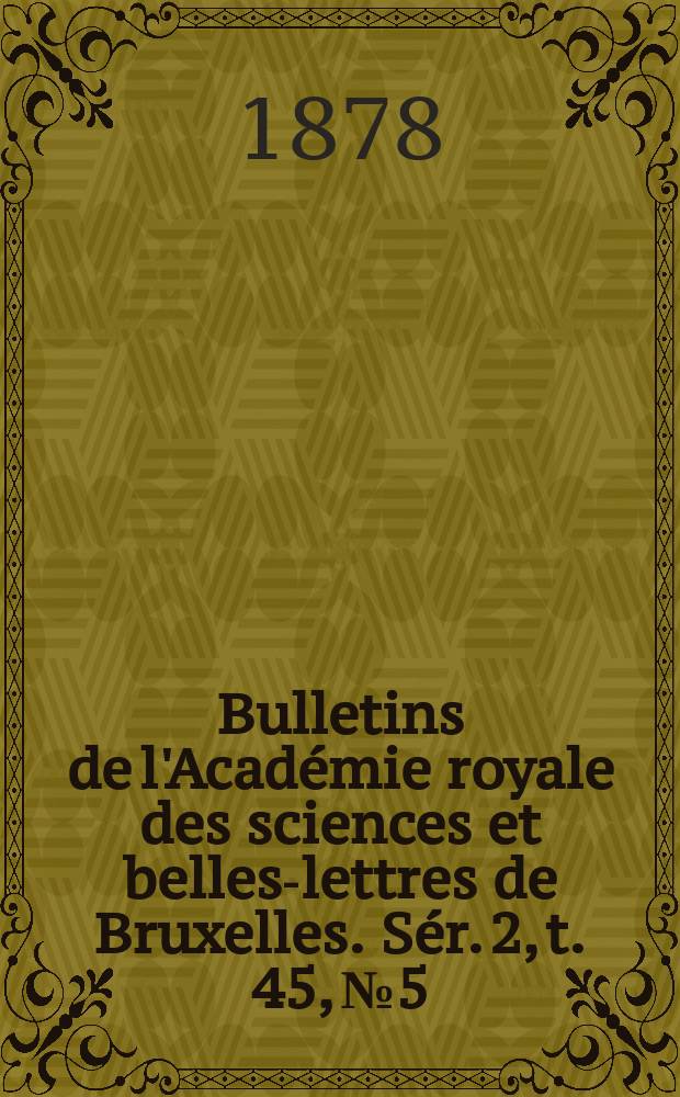 Bulletins de l'Académie royale des sciences et belles-lettres de Bruxelles. Sér. 2, t. 45, № 5
