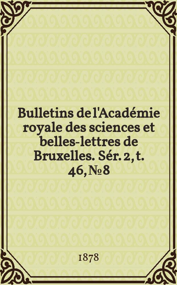 Bulletins de l'Acad&eacute;mie royale des sciences et belles-lettres de Bruxelles. S&eacute;r. 2, t. 46, № 8