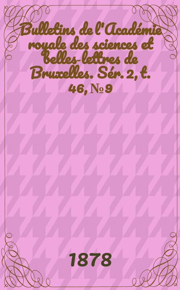 Bulletins de l'Académie royale des sciences et belles-lettres de Bruxelles. Sér. 2, t. 46, № 9/10