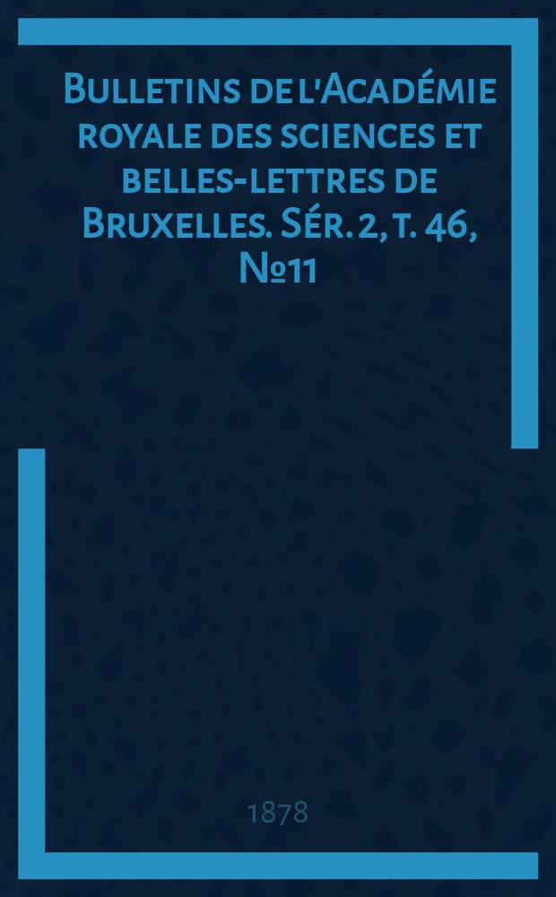 Bulletins de l'Acad&eacute;mie royale des sciences et belles-lettres de Bruxelles. S&eacute;r. 2, t. 46, № 11