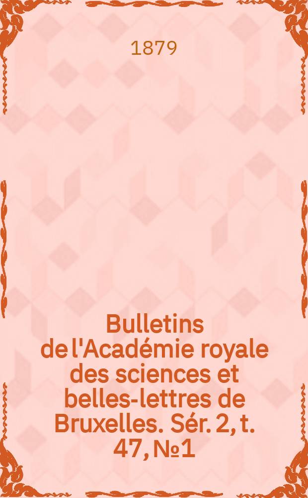 Bulletins de l'Académie royale des sciences et belles-lettres de Bruxelles. Sér. 2, t. 47, № 1
