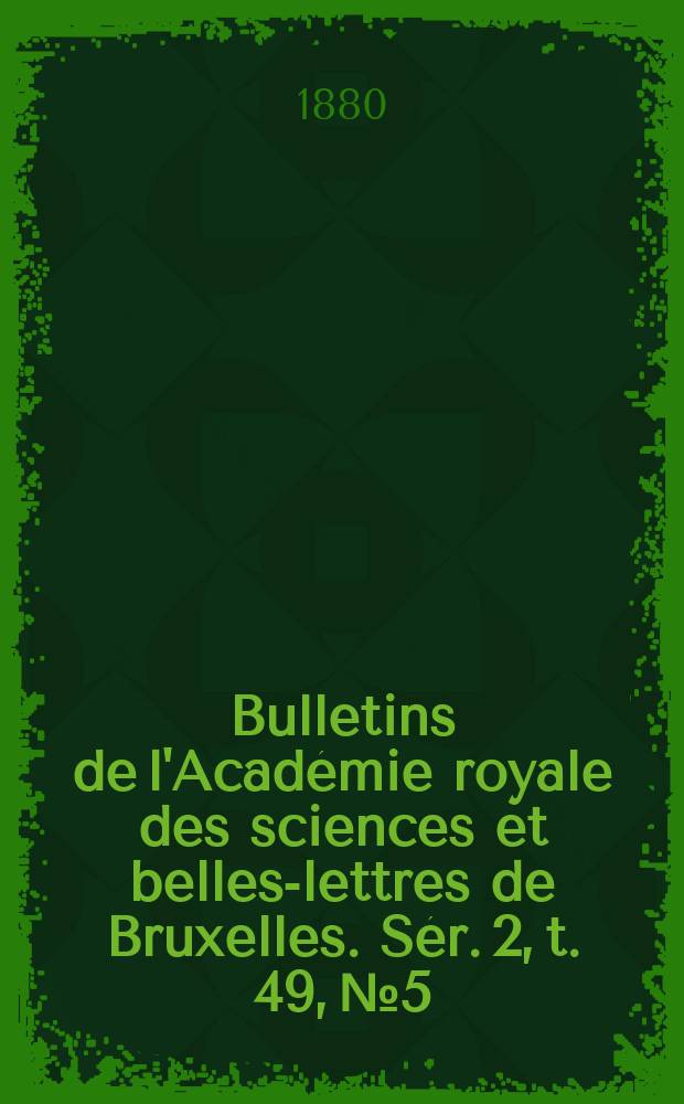 Bulletins de l'Académie royale des sciences et belles-lettres de Bruxelles. Sér. 2, t. 49, № 5