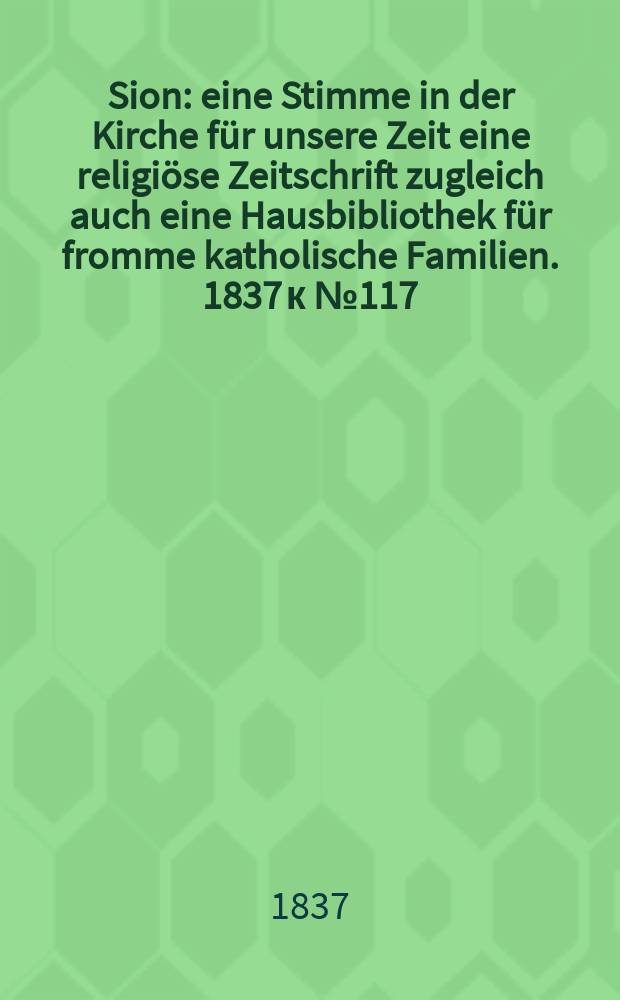 Sion : eine Stimme in der Kirche für unsere Zeit eine religiöse Zeitschrift zugleich auch eine Hausbibliothek für fromme katholische Familien. [1837] к № 117, Beil. 16