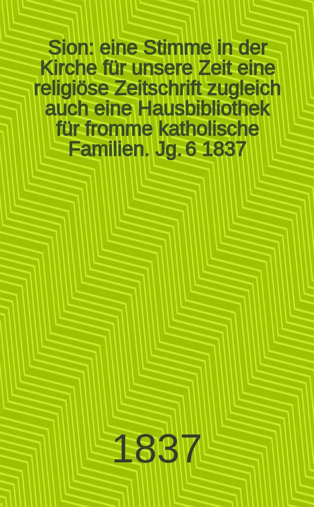 Sion : eine Stimme in der Kirche für unsere Zeit eine religiöse Zeitschrift zugleich auch eine Hausbibliothek für fromme katholische Familien. Jg. 6 1837, [Bd. 1], № 23