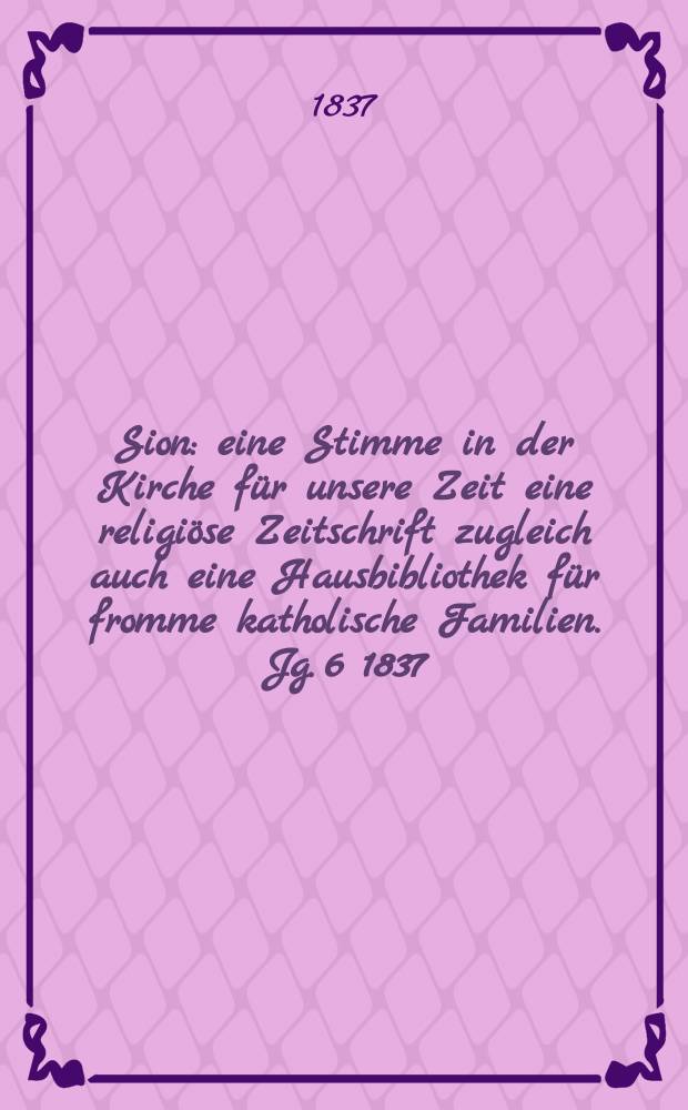 Sion : eine Stimme in der Kirche für unsere Zeit eine religiöse Zeitschrift zugleich auch eine Hausbibliothek für fromme katholische Familien. Jg. 6 1837, [Bd. 1], № 27
