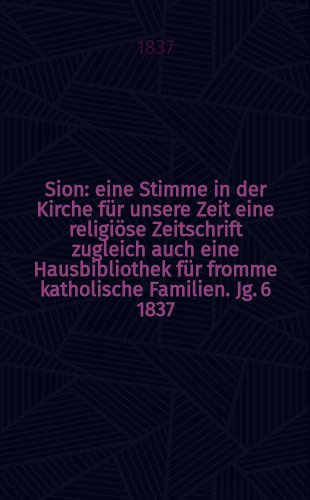 Sion : eine Stimme in der Kirche für unsere Zeit eine religiöse Zeitschrift zugleich auch eine Hausbibliothek für fromme katholische Familien. Jg. 6 1837, [Bd. 1], № 35