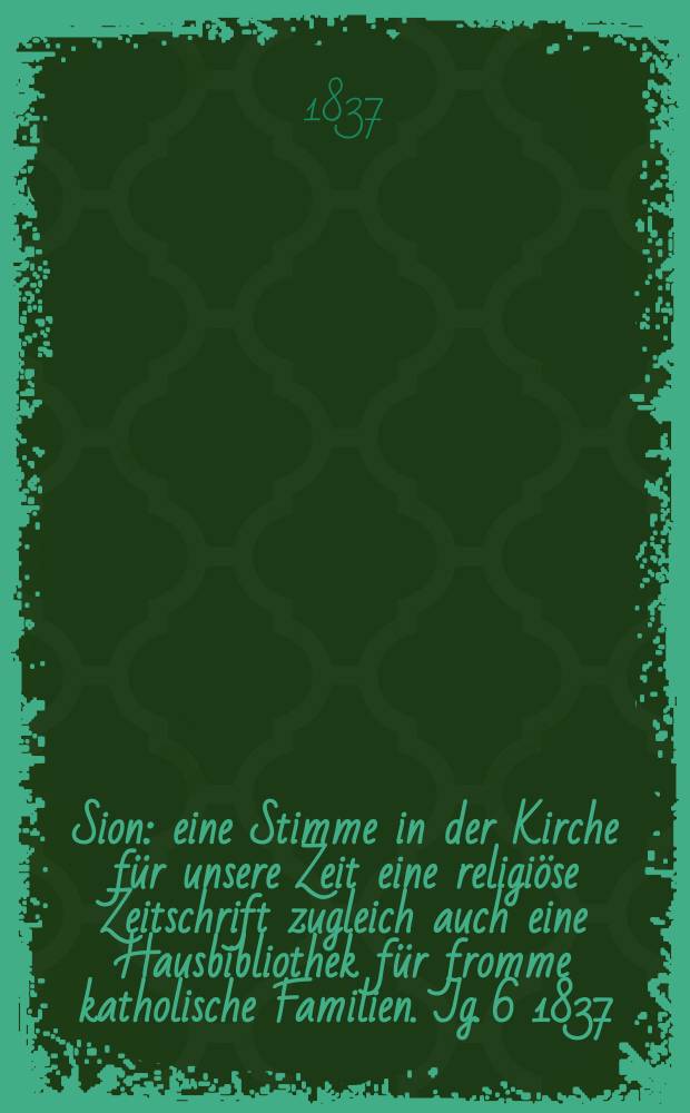 Sion : eine Stimme in der Kirche für unsere Zeit eine religiöse Zeitschrift zugleich auch eine Hausbibliothek für fromme katholische Familien. Jg. 6 1837, [Bd. 1], № 45