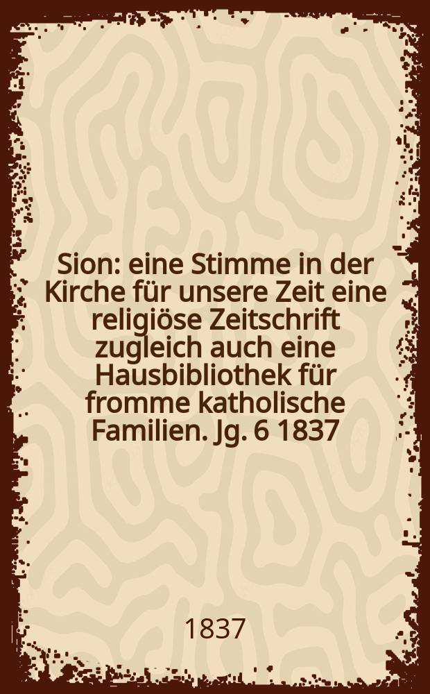 Sion : eine Stimme in der Kirche für unsere Zeit eine religiöse Zeitschrift zugleich auch eine Hausbibliothek für fromme katholische Familien. Jg. 6 1837, [Bd. 1], № 46