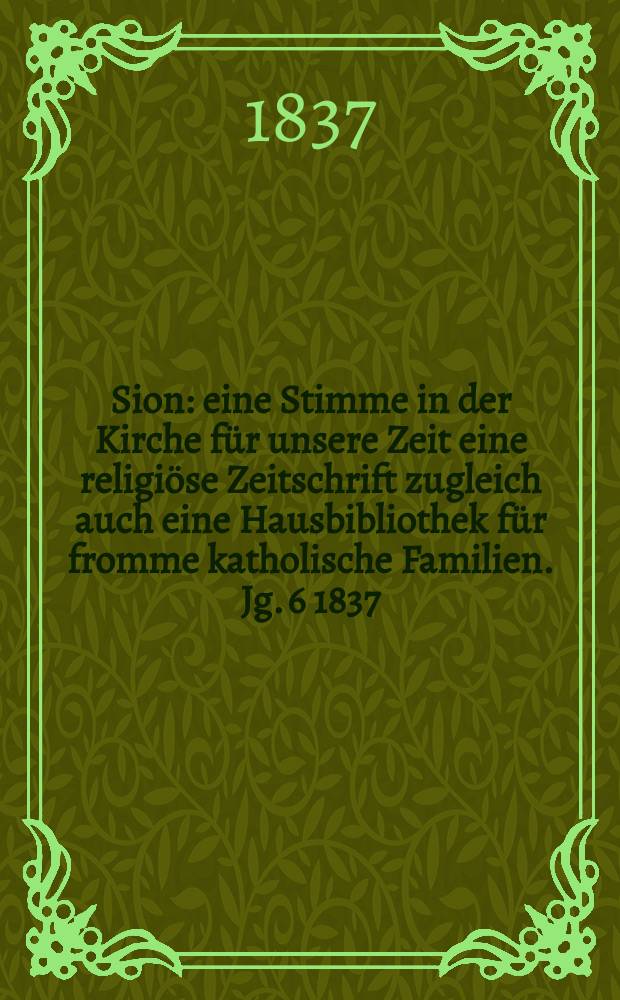 Sion : eine Stimme in der Kirche für unsere Zeit eine religiöse Zeitschrift zugleich auch eine Hausbibliothek für fromme katholische Familien. Jg. 6 1837, [Bd. 1], № 48