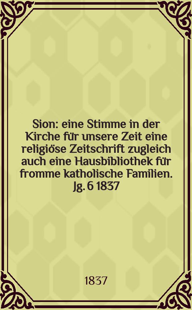 Sion : eine Stimme in der Kirche für unsere Zeit eine religiöse Zeitschrift zugleich auch eine Hausbibliothek für fromme katholische Familien. Jg. 6 1837, [Bd. 1], № 64