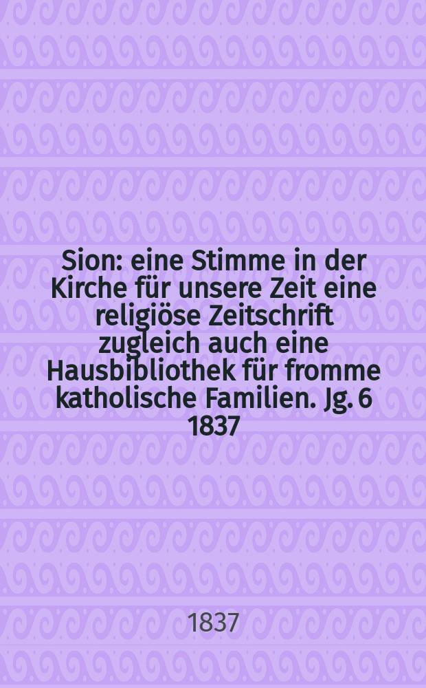 Sion : eine Stimme in der Kirche für unsere Zeit eine religiöse Zeitschrift zugleich auch eine Hausbibliothek für fromme katholische Familien. Jg. 6 1837, [Bd. 1], № 65